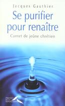 Couverture du livre « Se purifier pour renaitre » de Jacques Gauthier aux éditions Presses De La Renaissance