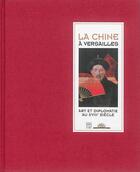 Couverture du livre « La Chine à Versailles ; art et diplomatie au XVIIIe siècle » de Marie De Rochebrune aux éditions Somogy