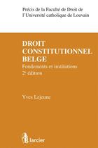 Couverture du livre « Le droit constitutionnel belge ; fondements et institutions (2e édition) » de Yves Lejeune aux éditions Larcier
