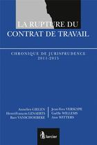 Couverture du livre « La rupture du contrat de travail ; chronique de jurisprudence 2011-2015 » de  aux éditions Larcier