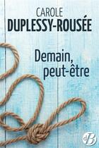 Couverture du livre « Demain peut-être » de Carole Duplessy-Rousee aux éditions De Boree