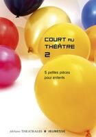 Couverture du livre « Court au théâtre t.2 ; 5 petites pièces pour enfants » de  aux éditions Theatrales