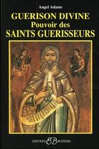Couverture du livre « Guérison divine ; pouvoir des saints guérisseurs » de Angel Adams aux éditions Bussiere