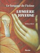 Couverture du livre « Lumière joyeuse ; le langage de l'icône » de Helene Blere aux éditions Editions Racine