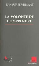 Couverture du livre « La volonte de comprendre » de Jean-Pierre Vernant aux éditions Editions De L'aube