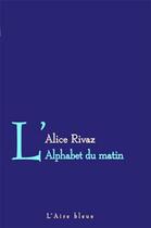 Couverture du livre « L'ALPHABET DU MATIN » de Rivaz Alice aux éditions Éditions De L'aire