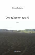 Couverture du livre « Les aubes en retard » de Labonte Olivier aux éditions Editions Triptyque