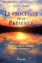 Couverture du livre « Le processus de la présence ; un voyage dans la conscience du moment présent » de Michael Brown aux éditions Les Éditions Ariane