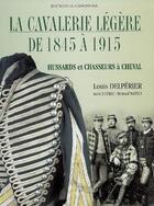 Couverture du livre « La cavalerie légère de 1845 à 1915 ; hussards et chasseurs à cheval » de Louis Delperier aux éditions Le Canonnier
