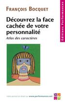 Couverture du livre « Découvrez la face cachée de votre personnalité ; atlas des caractères » de Francois Bocquet aux éditions Editions Performances