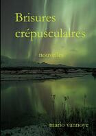 Couverture du livre « Brisures crépusculaires » de Mario Vannoye aux éditions Lulu