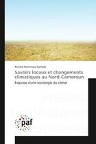 Couverture du livre « Savoirs locaux et changements climatiques au Nord-Cameroun : Esquisse d'une sociologie du climat » de Richard Nyelade aux éditions Editions Universitaires Europeennes