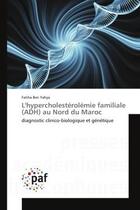 Couverture du livre « L'hypercholesterolemie familiale (adh) au nord du maroc - diagnostic clinico-biologique et genetique » de Ben Yahya Fatiha aux éditions Editions Universitaires Europeennes