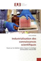 Couverture du livre « Industrialisation des connaissances scientifiques - essai sur la relation entre risque et strategie » de Haddad Samia aux éditions Editions Universitaires Europeennes