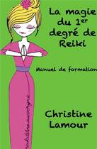 Couverture du livre « La magie du premier degré de reiki » de Christine Lamour aux éditions Bookelis