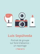 Couverture du livre « Portrait de groupe sur fond d'absence : un reportage » de Luis Sepulveda aux éditions Epoints