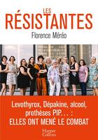 Couverture du livre « Les résistantes ; levothyrox, dépakine, alcool, protheses PIP... : elles ont mené le combat » de Florence Mereo aux éditions Harpercollins