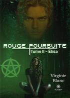 Couverture du livre « Rouge poursuite Tome 2 : Élisa » de Virginie Blanc aux éditions Le Lys Bleu