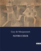 Couverture du livre « NOTRE COeUR » de Guy de Maupassant aux éditions Culturea