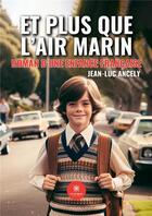 Couverture du livre « Et plus que l'air marin : Roman d'une enfance française » de Jean-Luc Ancely aux éditions Le Lys Bleu