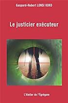 Couverture du livre « Le justicier exécuteur » de Gaspard-Hubert Lonsi Koko aux éditions L'atelier De L'egregore