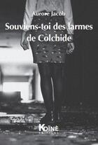 Couverture du livre « Souviens-toi des larmes de Colchide » de Aurore Jacob aux éditions Koine