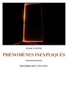 Couverture du livre « Phénomènes inexpliqués ; mystères de l'inconnu » de Jessica Stone aux éditions Infini Challenges