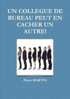 Couverture du livre « Un collegue de bureau peut en cacher un autre! » de Pierre Martin aux éditions Lulu