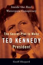 Couverture du livre « The Secret Plot to Make Ted Kennedy President » de Shepard Geoff aux éditions Penguin Group Us