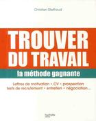 Couverture du livre « Trouver du travail ; la méthode gagnante » de Christian Glathoud aux éditions Hachette Pratique