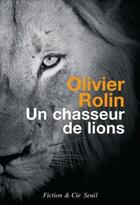 Couverture du livre « Un chasseur de lions » de Olivier Rolin aux éditions Seuil