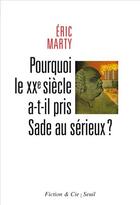 Couverture du livre « Pourquoi le XX siècle a-t-il pris Sade au sérieux ? » de Eric Marty aux éditions Seuil