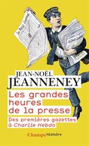 Couverture du livre « Les grandes heures de la presse ; des premieres gazettes à Charlie Hebdo » de Jean-Noel Jeanneney aux éditions Flammarion