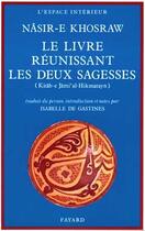 Couverture du livre « Le Livre réunissant les deux sagesses : Kitãb-e Jãmi'al-Hikmatayn » de Khosraw Nasir-E aux éditions Fayard