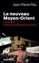 Couverture du livre « Le nouveau Moyen-Orient ; les peuples à l'heure de la Révolution syrienne » de Jean-Pierre Filiu aux éditions Fayard