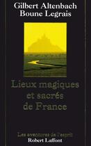 Couverture du livre « Lieux magiques et sacrés de France » de Gilbert Altenbach et Boune Legrais aux éditions Robert Laffont