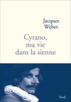 Couverture du livre « Cyrano, ma vie dans la sienne » de Jacques Weber aux éditions Stock