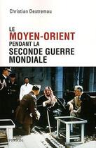 Couverture du livre « Le Moyen-Orient pendant la seconde guerre mondiale » de Christian Destremau aux éditions Perrin