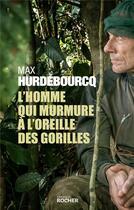 Couverture du livre « L'homme qui murmure à l'oreille des gorilles » de Max Hurdebourcq aux éditions Rocher