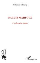 Couverture du livre « Naguib Mahfouz ; le dernier train » de Mohamed Salmawy aux éditions L'harmattan