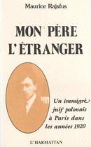 Couverture du livre « Mon père l'étranger ; un immigré juif polonais à Paris dans les années 1920 » de Maurice Rajsfus aux éditions Editions L'harmattan