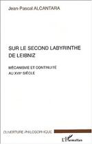 Couverture du livre « Sur le second labyrinthe de leibniz - mecanisme et continuite au xviie siecle » de Alcantara J-P. aux éditions Editions L'harmattan