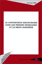 Couverture du livre « Le contentieux disciplinaire dans les prisons françaises et le droit européen » de Jean-Paul Cere aux éditions Editions L'harmattan