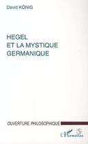 Couverture du livre « Hegel et la mystique germanique » de David Konig aux éditions Editions L'harmattan