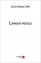 Couverture du livre « L'amour inutile » de Charles Emmanuel Sorry aux éditions Editions Du Net