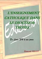 Couverture du livre « L'enseignement catholique dans le diocèse de Troyes » de Francois Velut aux éditions Books On Demand