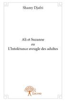 Couverture du livre « Ali et Suzanne ou l'intolérance aveugle des adultes » de Shamy Djafri aux éditions Edilivre