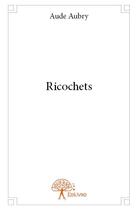 Couverture du livre « Ricochets » de Aude Aubry aux éditions Edilivre