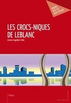 Couverture du livre « Les crocs-niques de Leblanc » de Arsene-Angelbert Ablo aux éditions Mon Petit Editeur