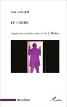 Couverture du livre « Le cadre ; approches croisées entre arts et médias » de  aux éditions L'harmattan